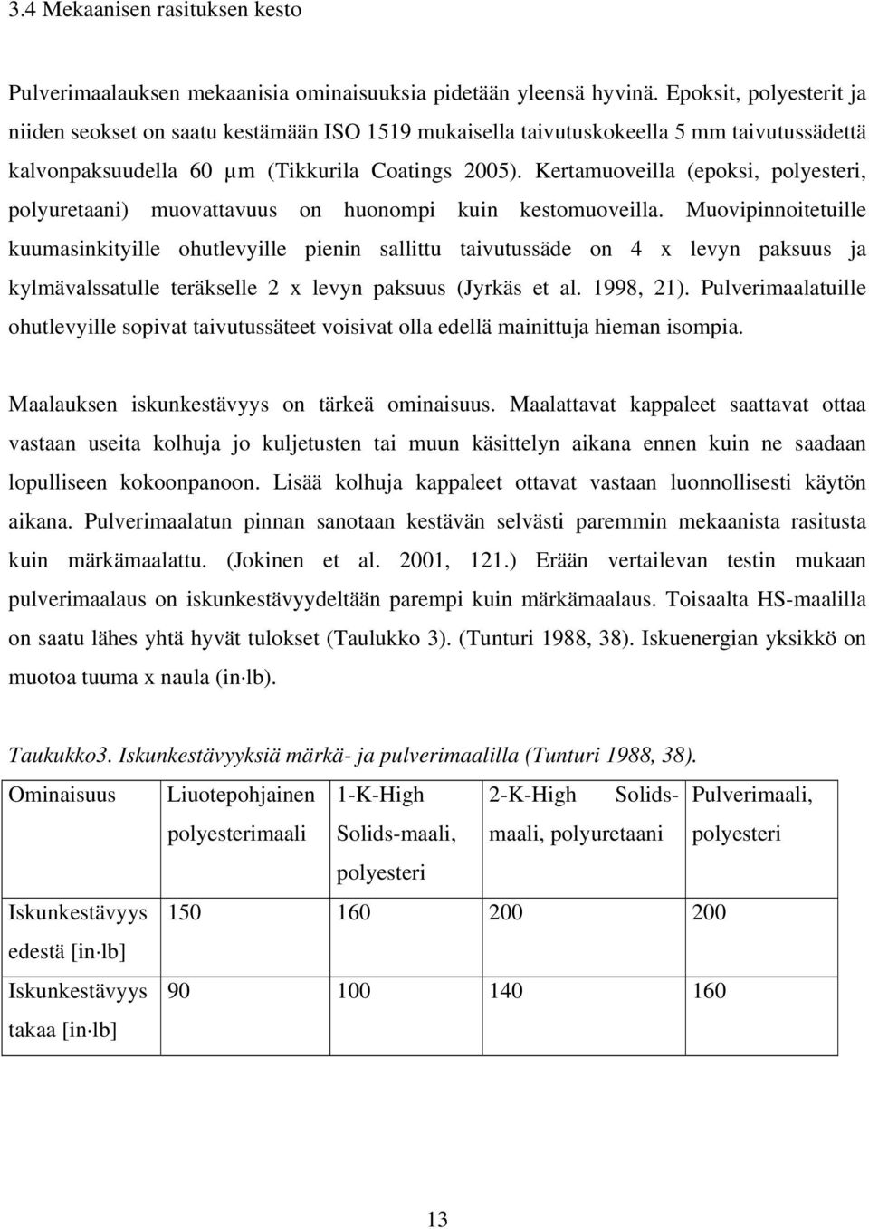 Kertamuoveilla (epoksi, polyesteri, polyuretaani) muovattavuus on huonompi kuin kestomuoveilla.