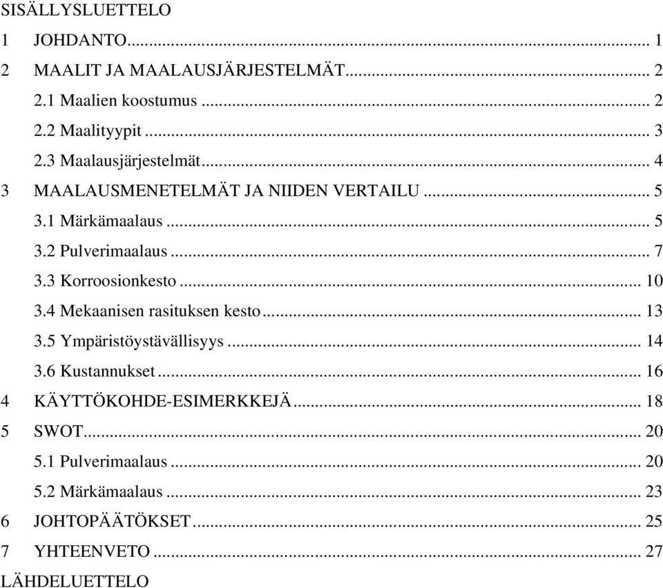 3 Korroosionkesto... 10 3.4 Mekaanisen rasituksen kesto... 13 3.5 Ympäristöystävällisyys... 14 3.6 Kustannukset.