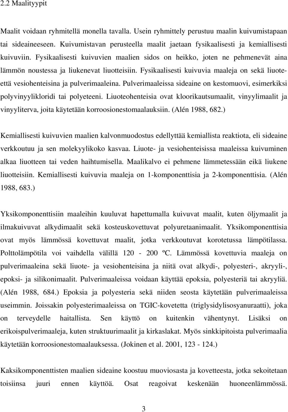 Fysikaalisesti kuivuvien maalien sidos on heikko, joten ne pehmenevät aina lämmön noustessa ja liukenevat liuotteisiin.