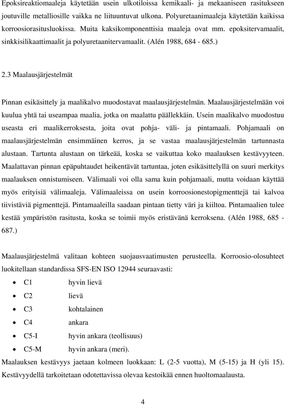 ) 2.3 Maalausjärjestelmät Pinnan esikäsittely ja maalikalvo muodostavat maalausjärjestelmän. Maalausjärjestelmään voi kuulua yhtä tai useampaa maalia, jotka on maalattu päällekkäin.