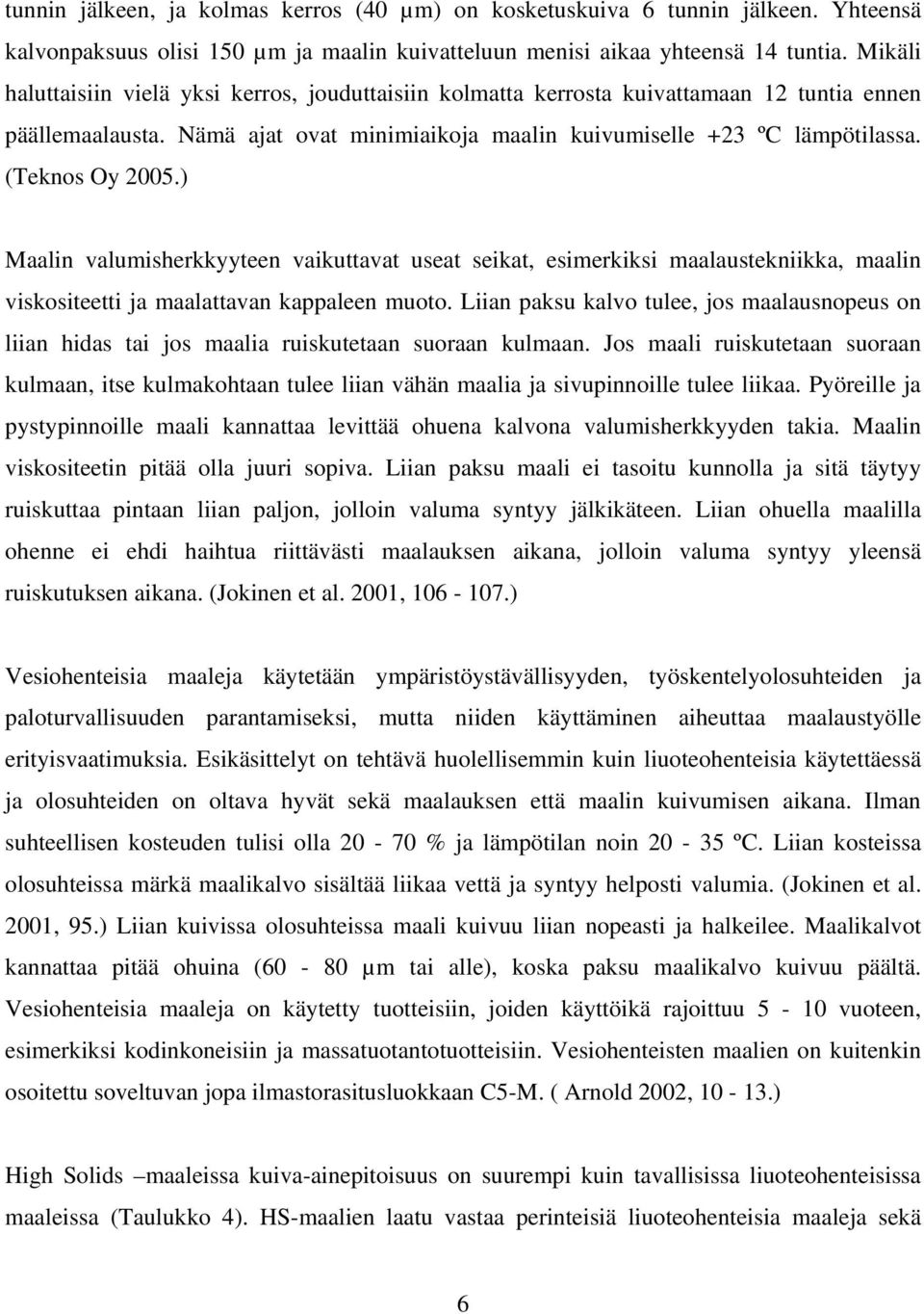 (Teknos Oy 2005.) Maalin valumisherkkyyteen vaikuttavat useat seikat, esimerkiksi maalaustekniikka, maalin viskositeetti ja maalattavan kappaleen muoto.