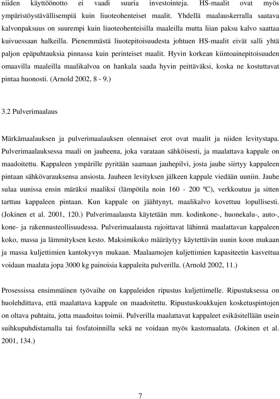 Pienemmästä liuotepitoisuudesta johtuen HS-maalit eivät salli yhtä paljon epäpuhtauksia pinnassa kuin perinteiset maalit.