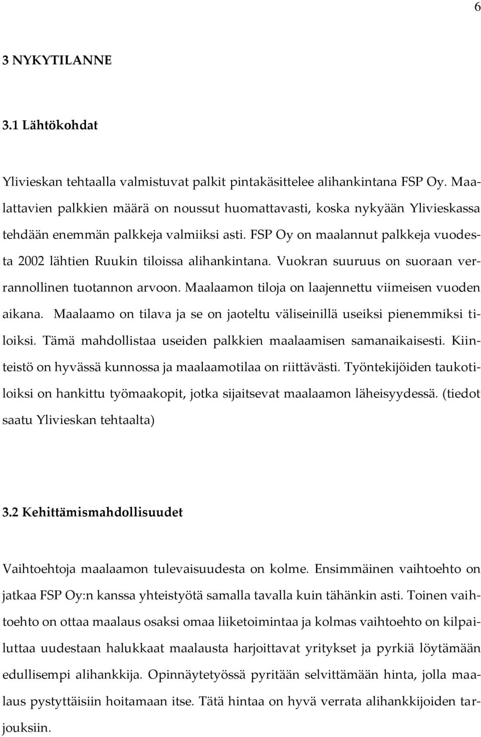 FSP Oy on maalannut palkkeja vuodesta 2002 lähtien Ruukin tiloissa alihankintana. Vuokran suuruus on suoraan verrannollinen tuotannon arvoon. Maalaamon tiloja on laajennettu viimeisen vuoden aikana.