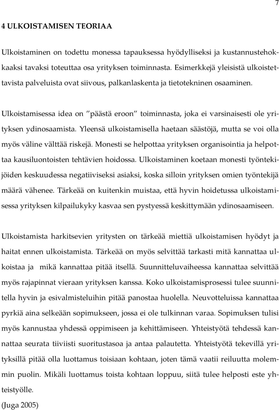 Ulkoistamisessa idea on päästä eroon toiminnasta, joka ei varsinaisesti ole yrityksen ydinosaamista. Yleensä ulkoistamisella haetaan säästöjä, mutta se voi olla myös väline välttää riskejä.