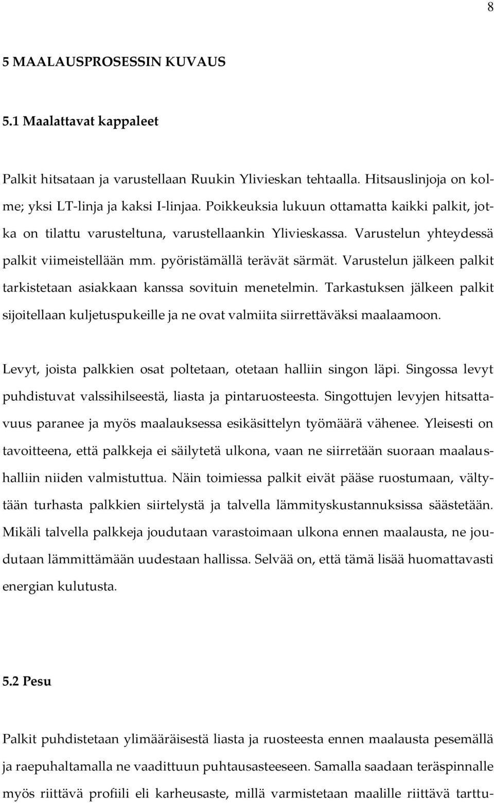 Varustelun jälkeen palkit tarkistetaan asiakkaan kanssa sovituin menetelmin. Tarkastuksen jälkeen palkit sijoitellaan kuljetuspukeille ja ne ovat valmiita siirrettäväksi maalaamoon.