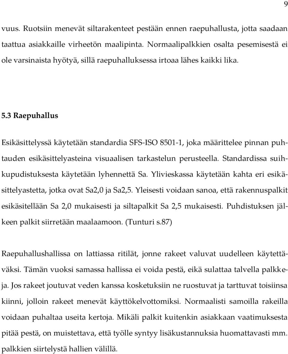 3 Raepuhallus Esikäsittelyssä käytetään standardia SFS-ISO 8501-1, joka määrittelee pinnan puhtauden esikäsittelyasteina visuaalisen tarkastelun perusteella.