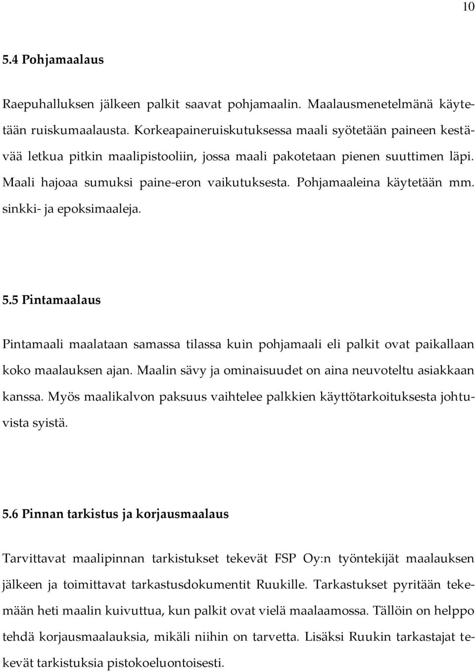 Pohjamaaleina käytetään mm. sinkki- ja epoksimaaleja. 5.5 Pintamaalaus Pintamaali maalataan samassa tilassa kuin pohjamaali eli palkit ovat paikallaan koko maalauksen ajan.