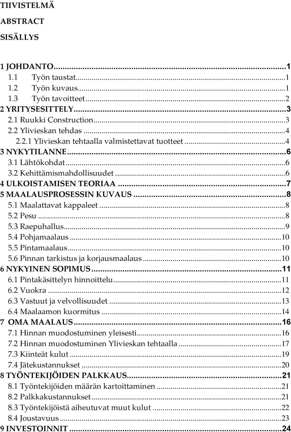 .. 9 5.4 Pohjamaalaus... 10 5.5 Pintamaalaus... 10 5.6 Pinnan tarkistus ja korjausmaalaus... 10 6 NYKYINEN SOPIMUS... 11 6.1 Pintakäsittelyn hinnoittelu... 11 6.2 Vuokra... 12 6.