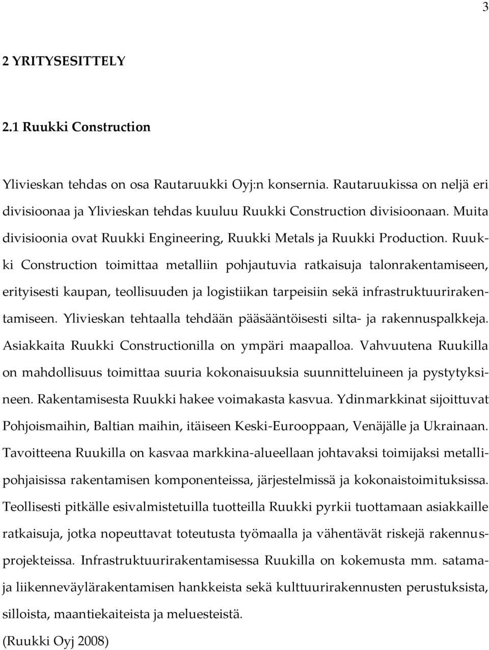 Ruukki Construction toimittaa metalliin pohjautuvia ratkaisuja talonrakentamiseen, erityisesti kaupan, teollisuuden ja logistiikan tarpeisiin sekä infrastruktuurirakentamiseen.