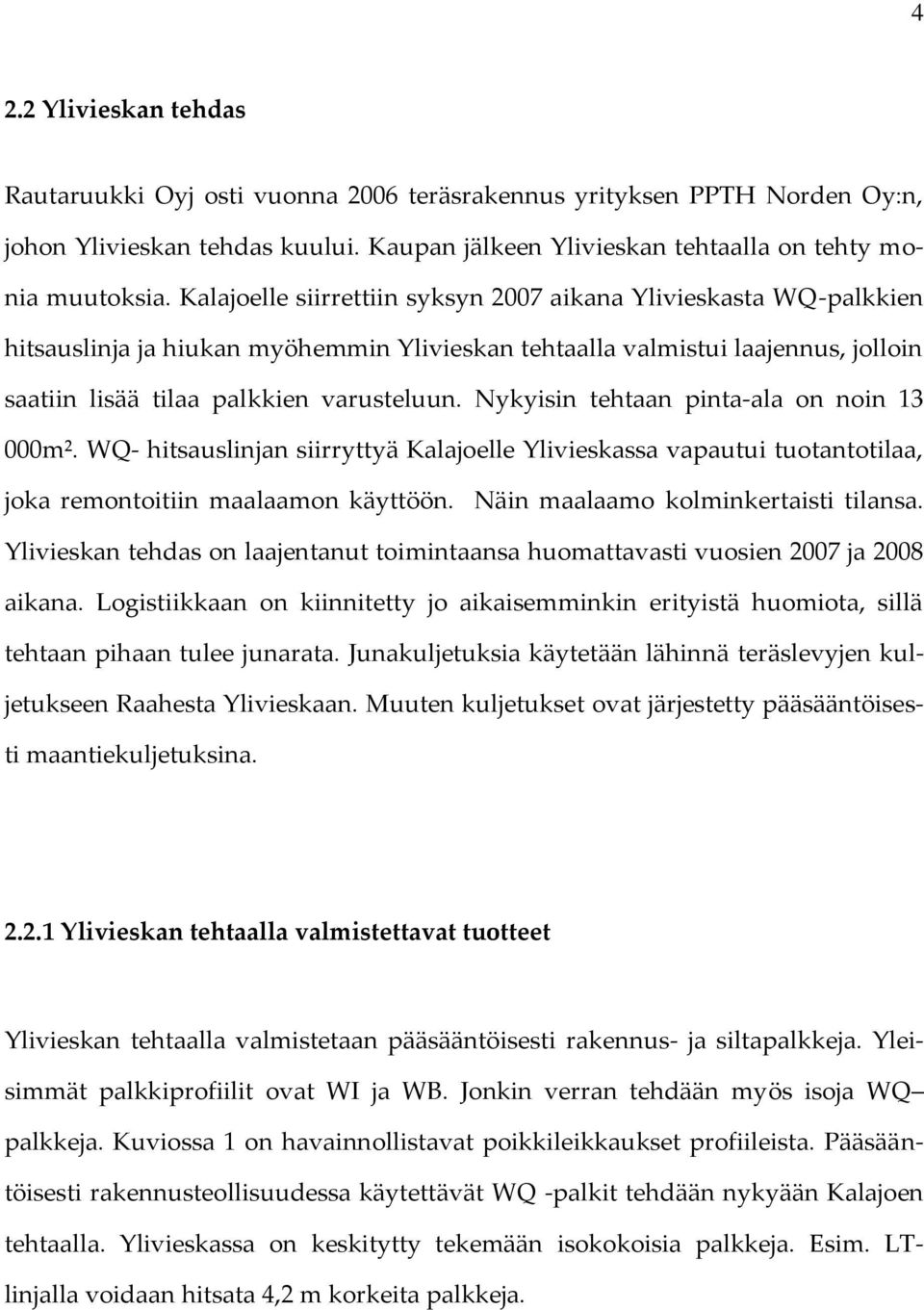 Nykyisin tehtaan pinta-ala on noin 13 000m². WQ- hitsauslinjan siirryttyä Kalajoelle Ylivieskassa vapautui tuotantotilaa, joka remontoitiin maalaamon käyttöön. Näin maalaamo kolminkertaisti tilansa.