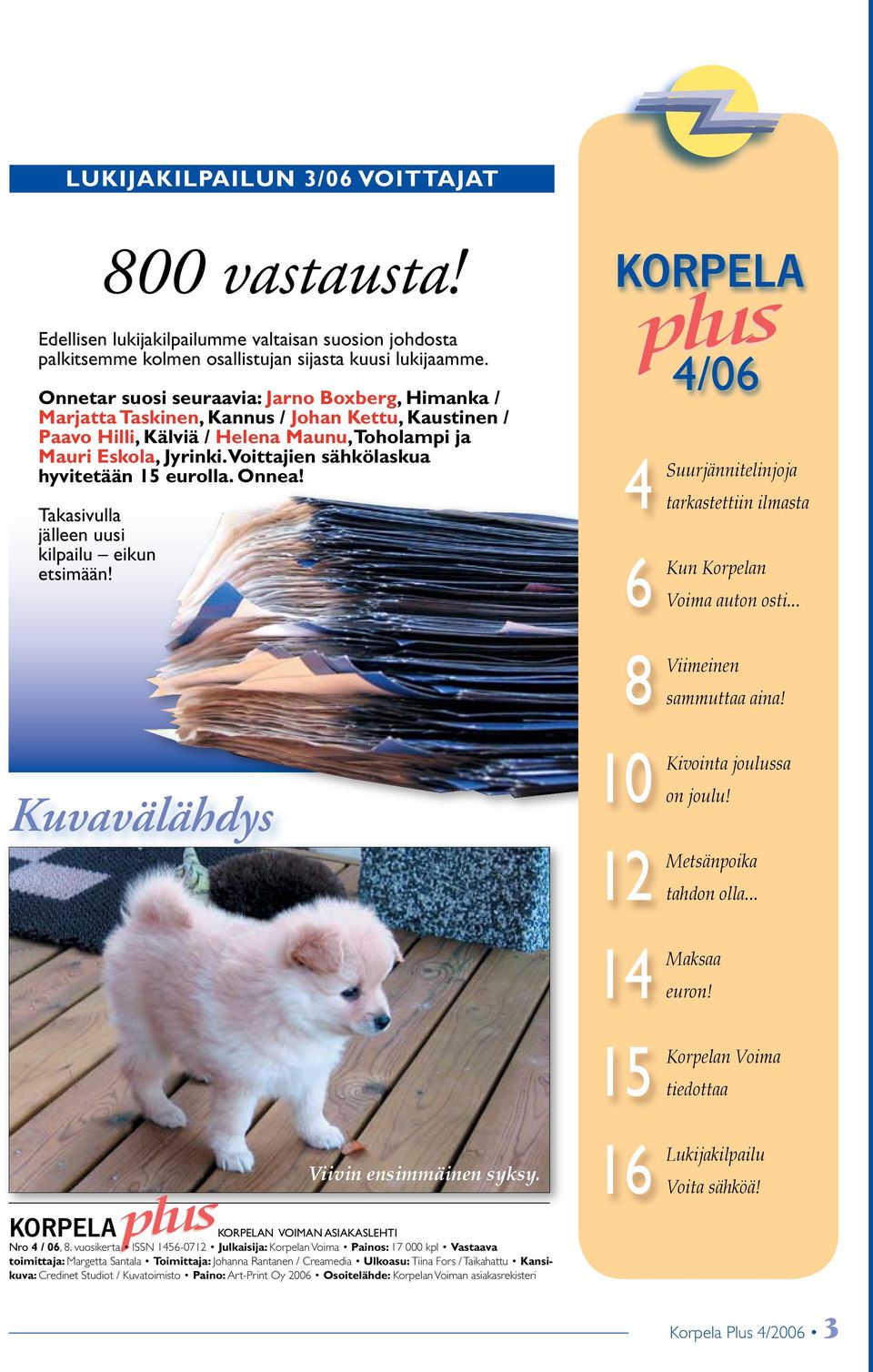 Voittajien sähkölaskua hyvitetään 15 eurolla. Onnea! Takasivulla jälleen uusi kilpailu eikun etsimään! 4 6 4/06 Suurjännitelinjoja tarkastettiin ilmasta Kun Korpelan Voima auton osti.