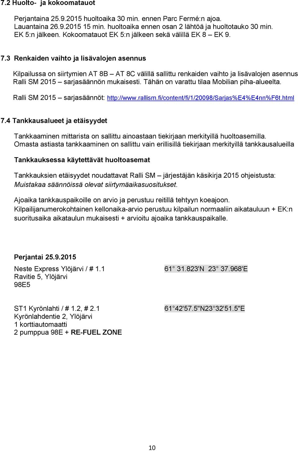 3 Renkaiden vaihto ja lisävalojen asennus Kilpailussa on siirtymien AT 8B AT 8C välillä sallittu renkaiden vaihto ja lisävalojen asennus Ralli SM 2015 sarjasäännön mukaisesti.