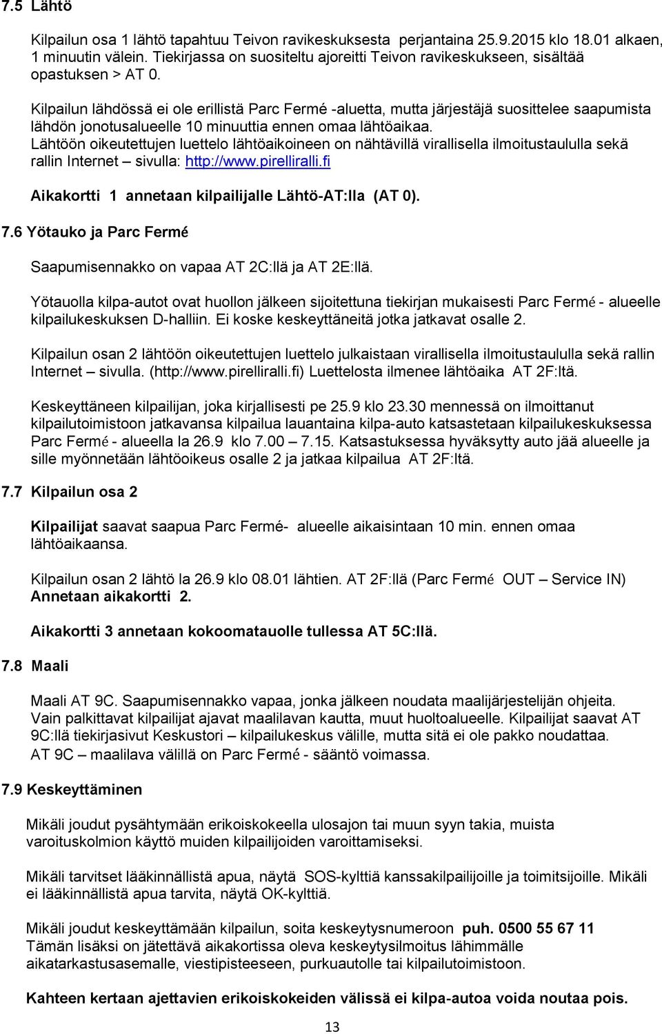 Kilpailun lähdössä ei ole erillistä Parc Fermé -aluetta, mutta järjestäjä suosittelee saapumista lähdön jonotusalueelle 10 minuuttia ennen omaa lähtöaikaa.