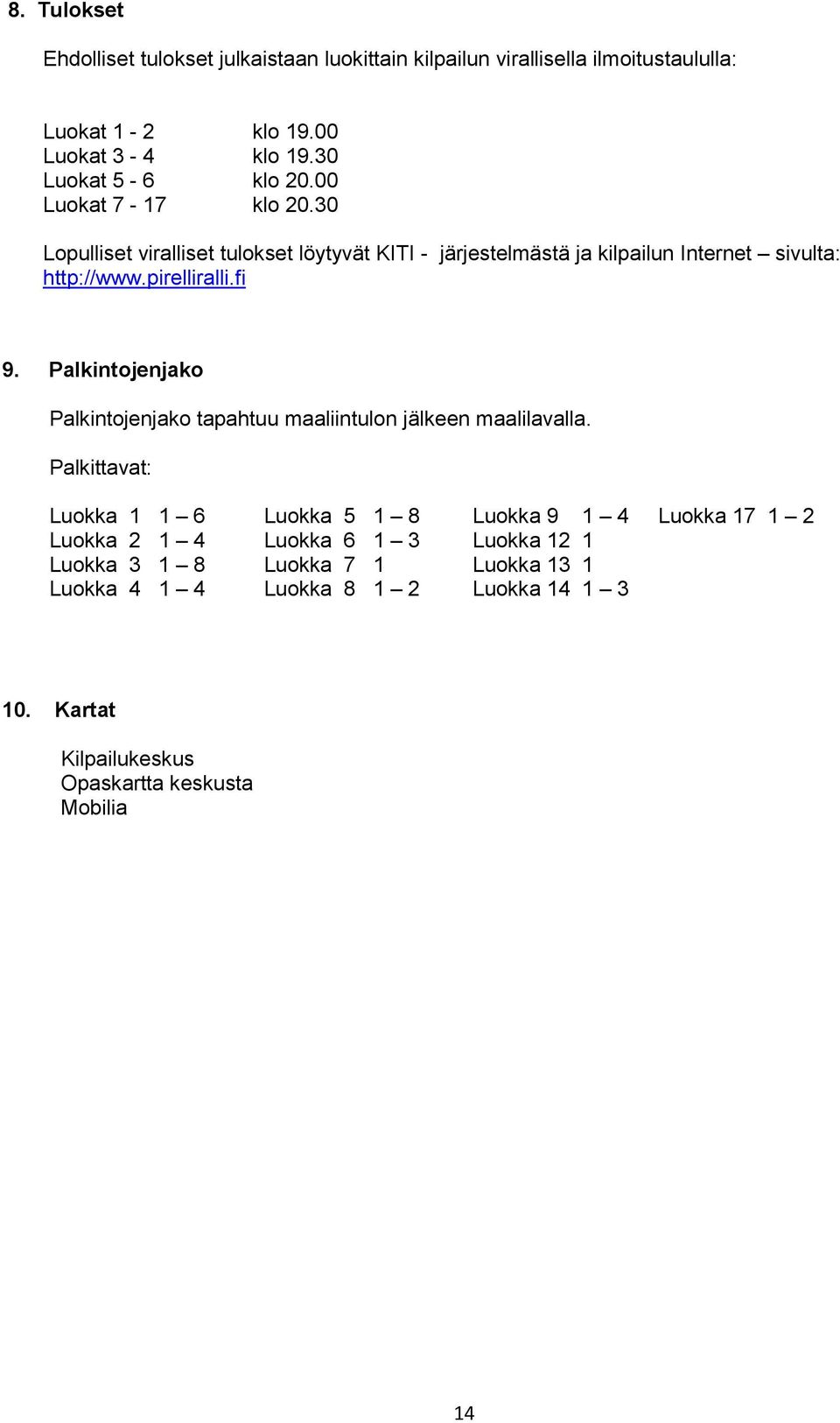 pirelliralli.fi 9. Palkintojenjako Palkintojenjako tapahtuu maaliintulon jälkeen maalilavalla.