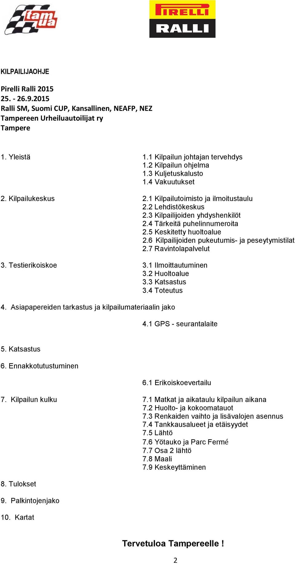 5 Keskitetty huoltoalue 2.6 Kilpailijoiden pukeutumis- ja peseytymistilat 2.7 Ravintolapalvelut 3. Testierikoiskoe 3.1 Ilmoittautuminen 3.2 Huoltoalue 3.3 Katsastus 3.4 Toteutus 4.