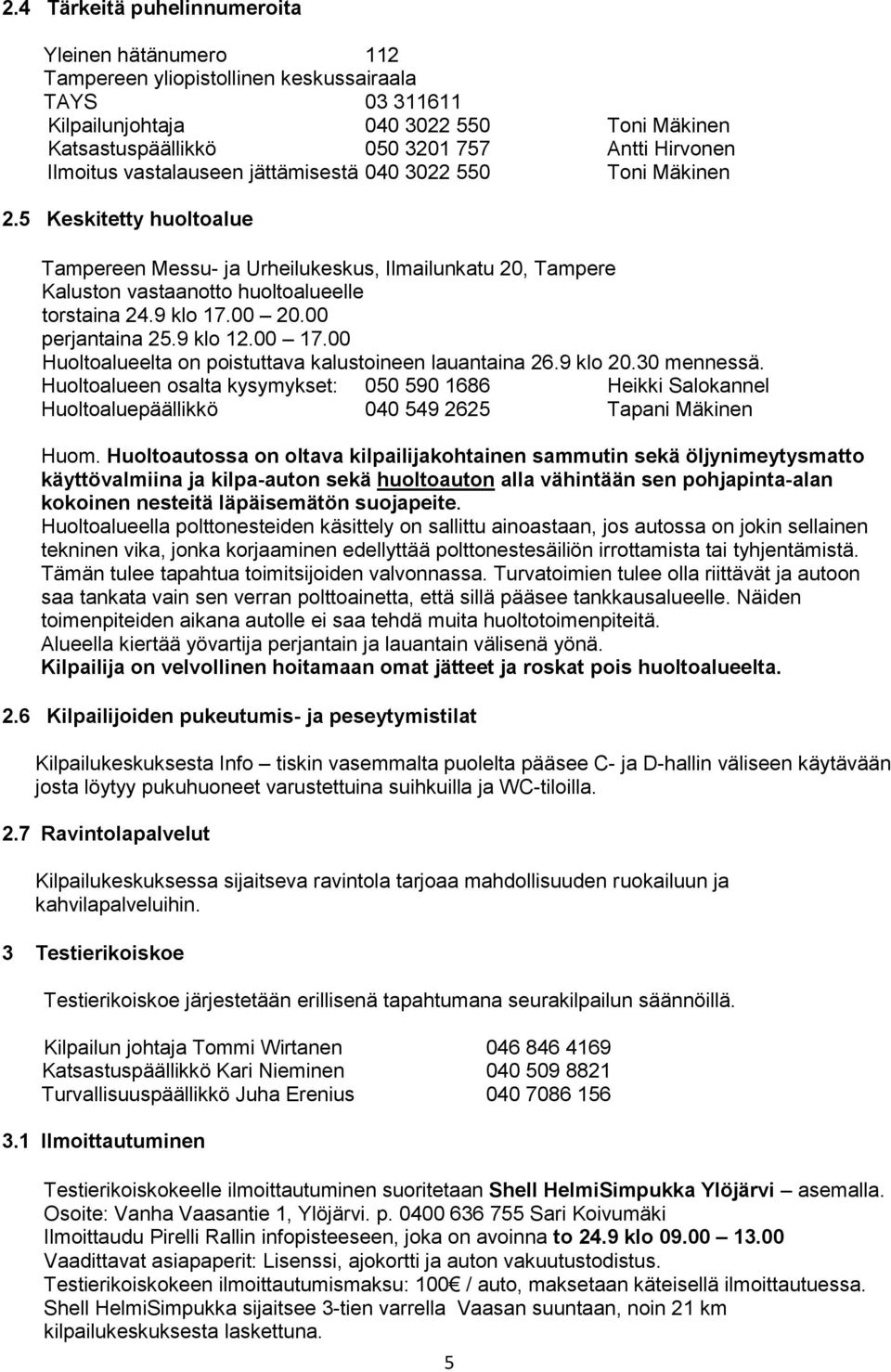 9 klo 17.00 20.00 perjantaina 25.9 klo 12.00 17.00 Huoltoalueelta on poistuttava kalustoineen lauantaina 26.9 klo 20.30 mennessä.