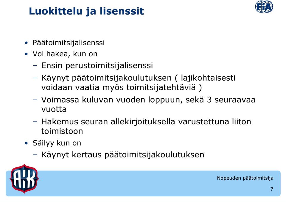 Voimassa kuluvan vuoden loppuun, sekä 3 seuraavaa vuotta Hakemus seuran allekirjoituksella