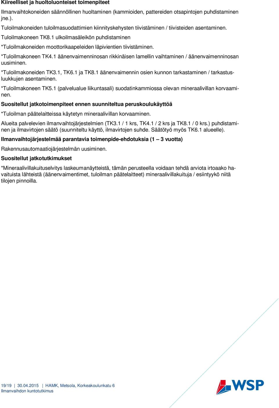 1 ulkoilmasäleikön puhdistaminen *Tuloilmakoneiden moottorikaapeleiden läpivientien tiivistäminen. *Tuloilmakoneen TK4.