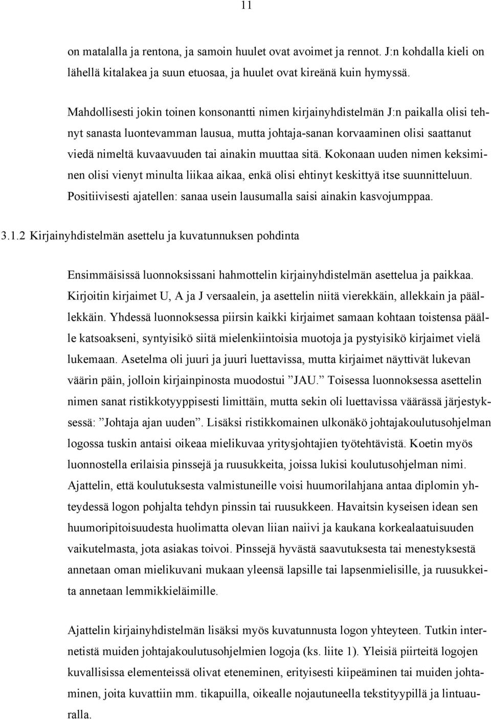 ainakin muuttaa sitä. Kokonaan uuden nimen keksiminen olisi vienyt minulta liikaa aikaa, enkä olisi ehtinyt keskittyä itse suunnitteluun.