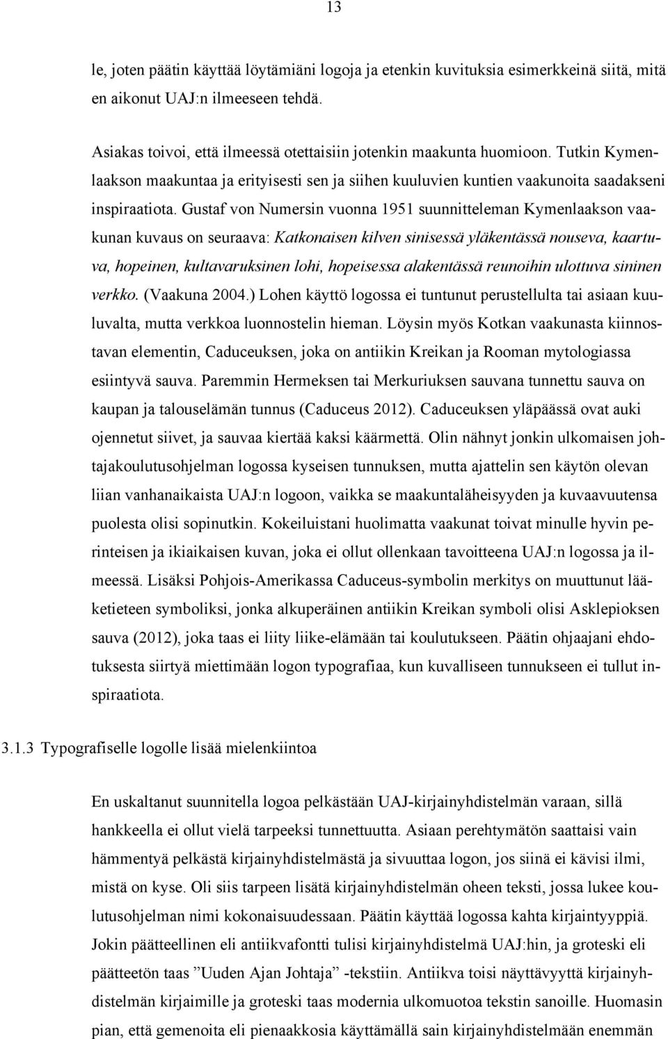 Gustaf von Numersin vuonna 1951 suunnitteleman Kymenlaakson vaakunan kuvaus on seuraava: Katkonaisen kilven sinisessä yläkentässä nouseva, kaartuva, hopeinen, kultavaruksinen lohi, hopeisessa