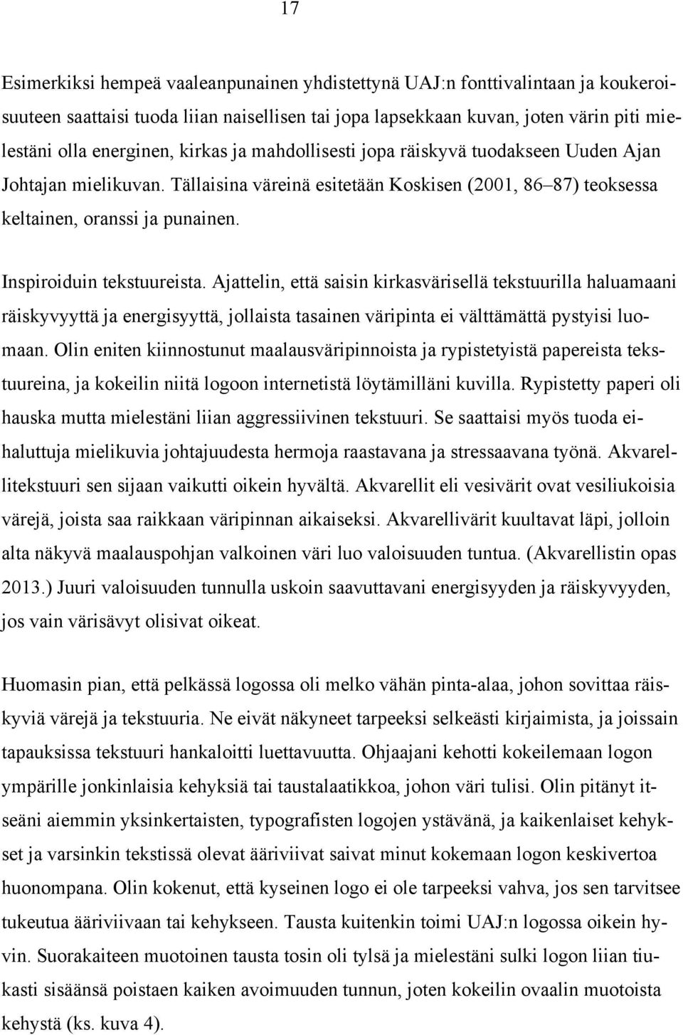 Inspiroiduin tekstuureista. Ajattelin, että saisin kirkasvärisellä tekstuurilla haluamaani räiskyvyyttä ja energisyyttä, jollaista tasainen väripinta ei välttämättä pystyisi luomaan.