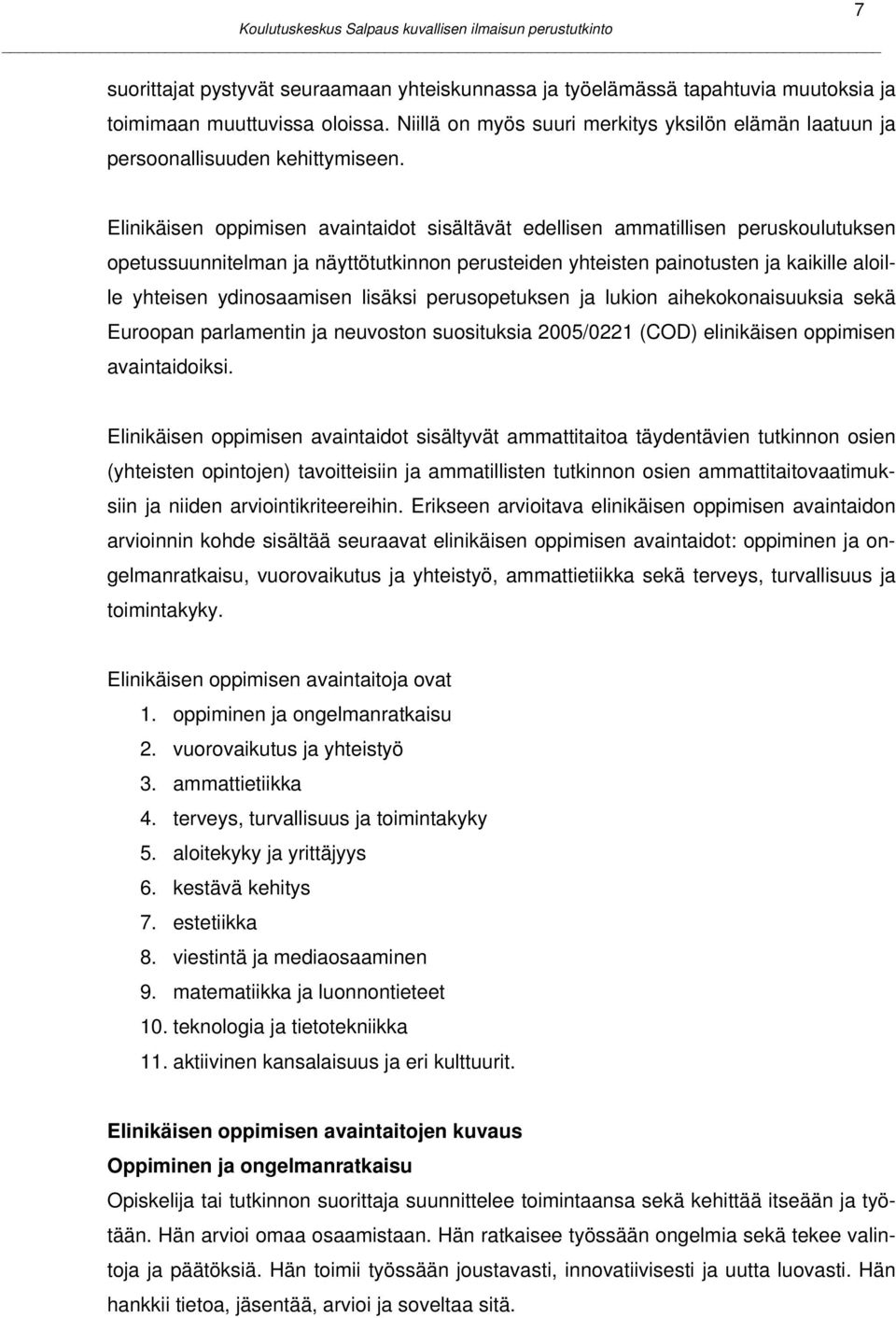 7 Elinikäisen oppimisen avaintaidot sisältävät edellisen ammatillisen peruskoulutuksen opetussuunnitelman ja näyttötutkinnon perusteiden yhteisten painotusten ja kaikille aloille yhteisen