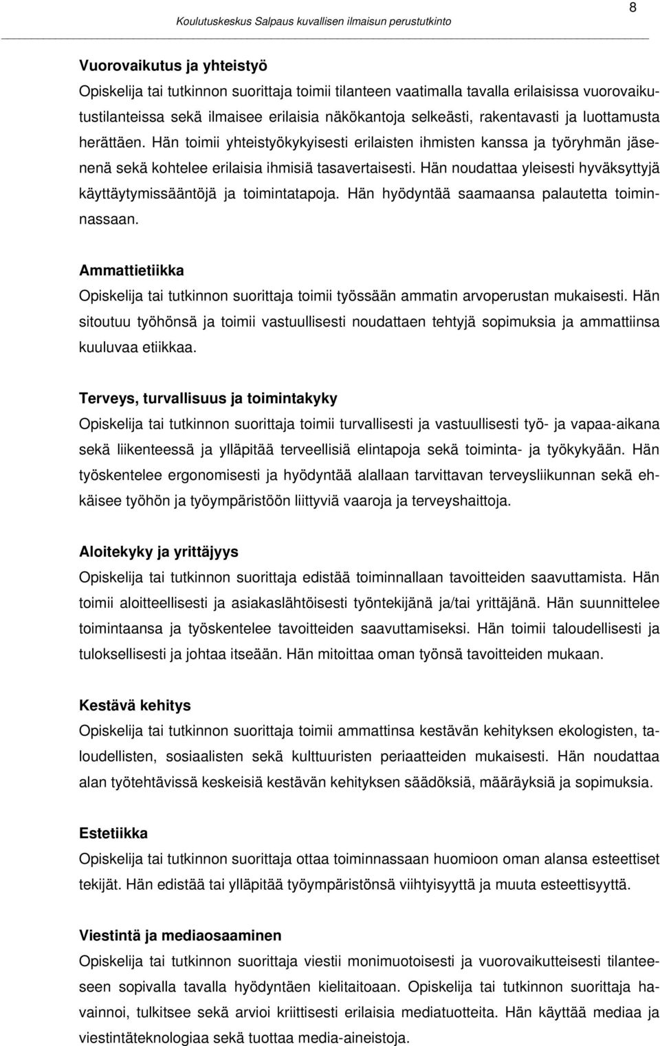 Hän noudattaa yleisesti hyväksyttyjä käyttäytymissääntöjä ja toimintatapoja. Hän hyödyntää saamaansa palautetta toiminnassaan. 8 Ammattietiikka toimii työssään ammatin arvoperustan mukaisesti.