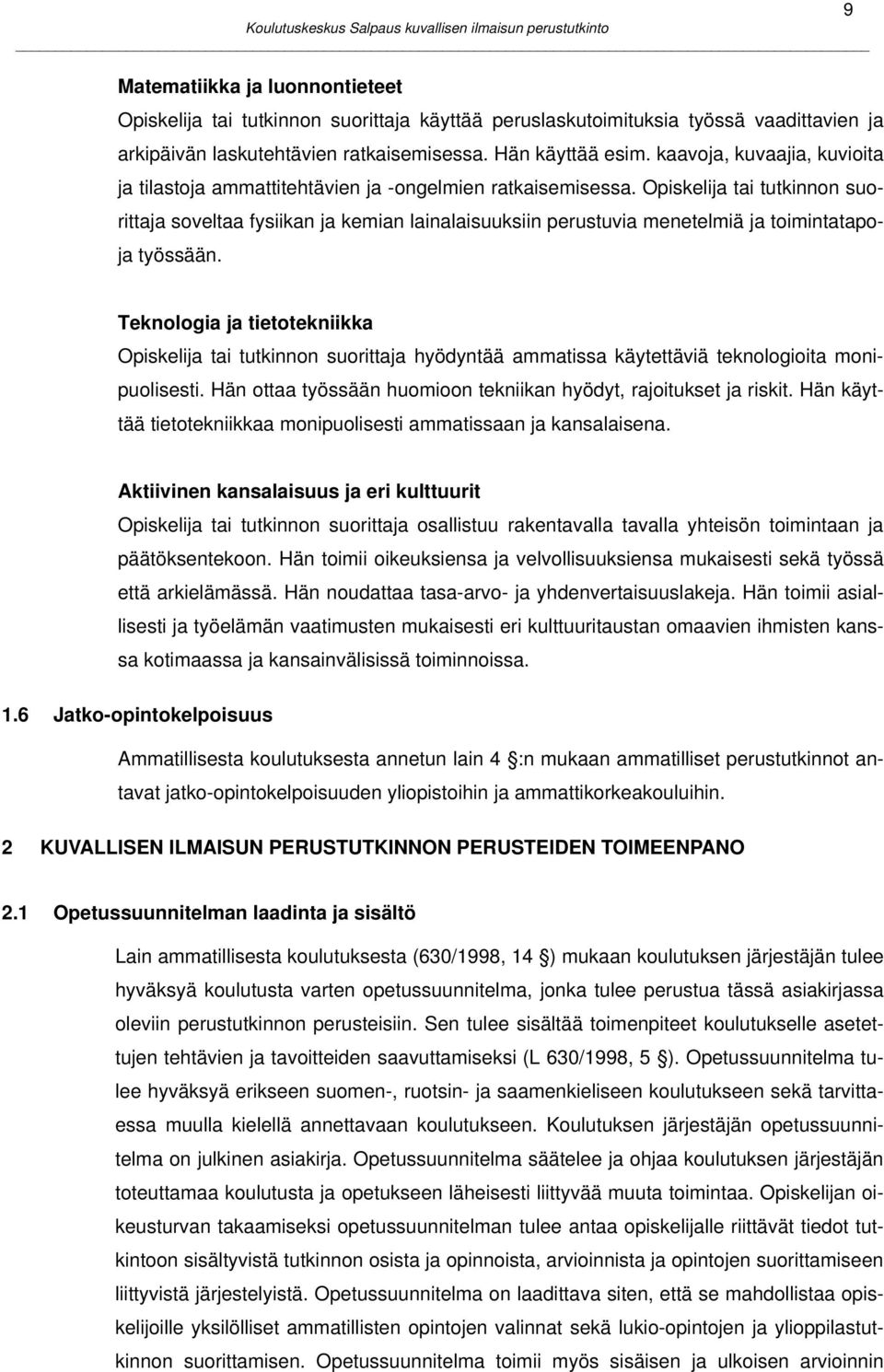 9 Teknologia ja tietotekniikka hyödyntää ammatissa käytettäviä teknologioita monipuolisesti. Hän ottaa työssään huomioon tekniikan hyödyt, rajoitukset ja riskit.