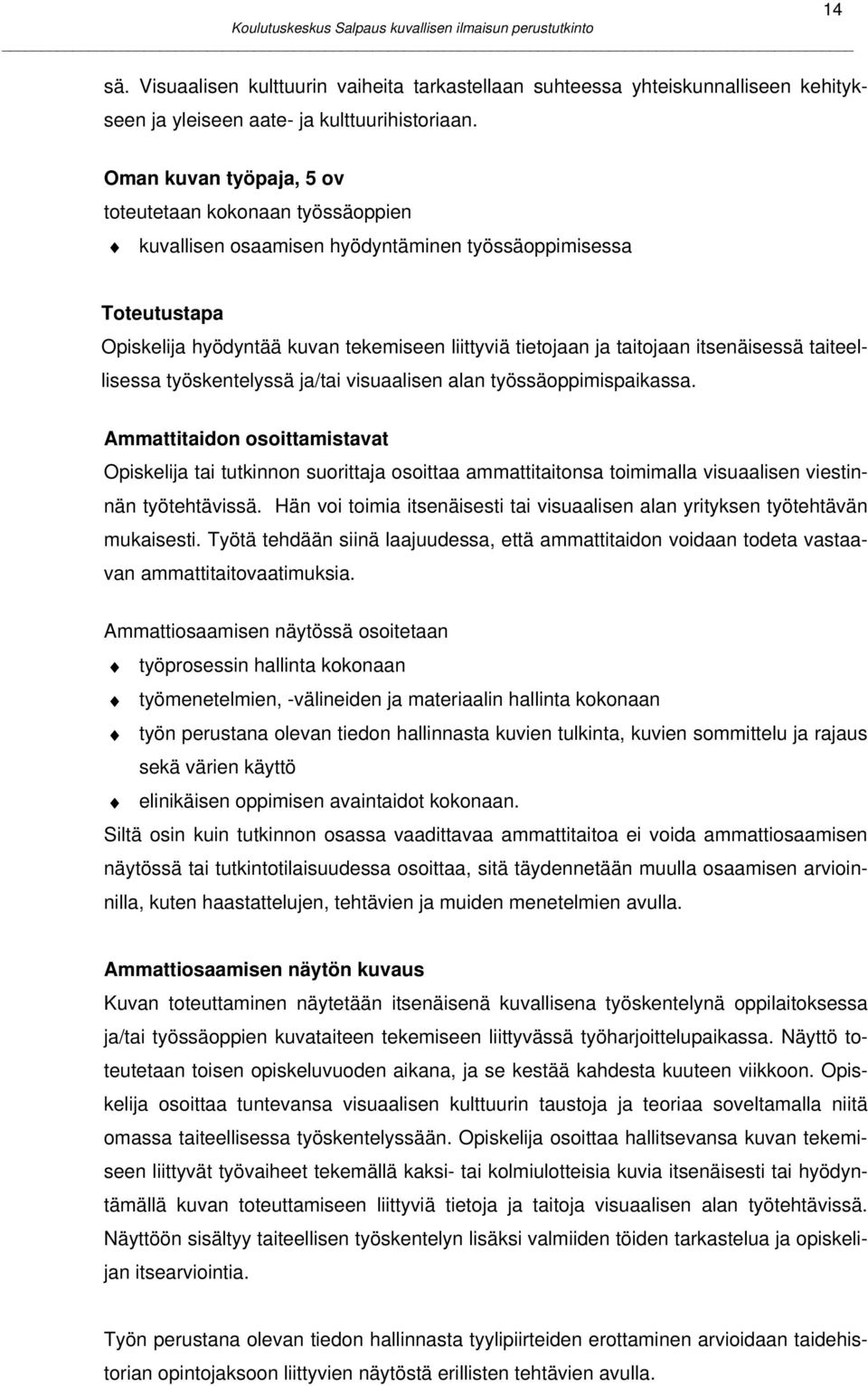 itsenäisessä taiteellisessa työskentelyssä ja/tai visuaalisen alan työssäoppimispaikassa. Ammattitaidon osoittamistavat osoittaa ammattitaitonsa toimimalla visuaalisen viestinnän työtehtävissä.
