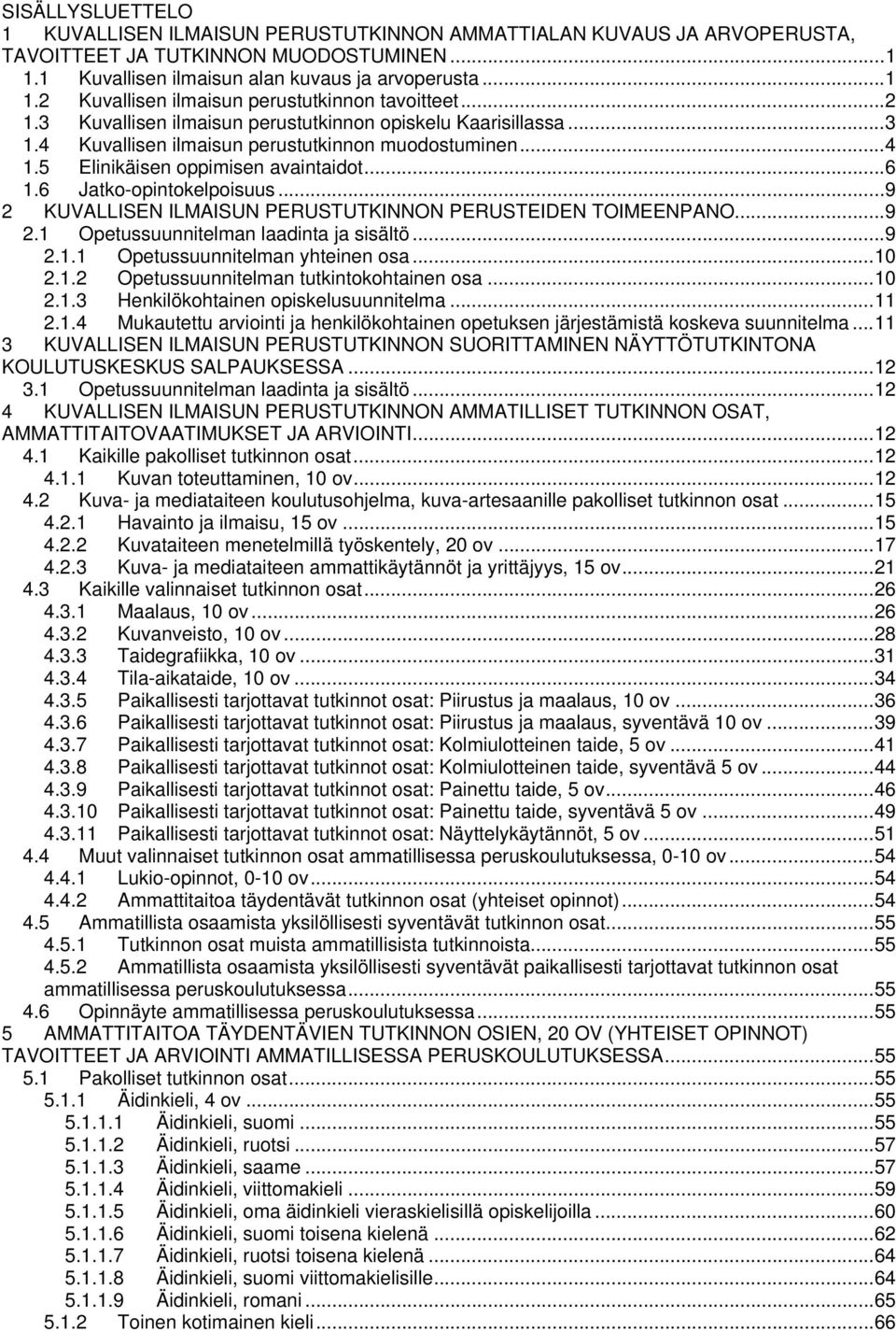 .. 9 2 KUVALLISEN ILMAISUN PERUSTUTKINNON PERUSTEIDEN TOIMEENPANO... 9 2.1 Opetussuunnitelman laadinta ja sisältö... 9 2.1.1 Opetussuunnitelman yhteinen osa... 10 2.1.2 Opetussuunnitelman tutkintokohtainen osa.
