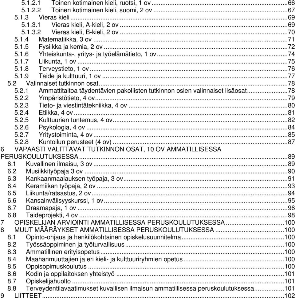 .. 77 5.2 Valinnaiset tutkinnon osat... 78 5.2.1 Ammattitaitoa täydentävien pakollisten tutkinnon osien valinnaiset lisäosat... 78 5.2.2 Ympäristötieto, 4 ov... 79 5.2.3 Tieto- ja viestintätekniikka, 4 ov.