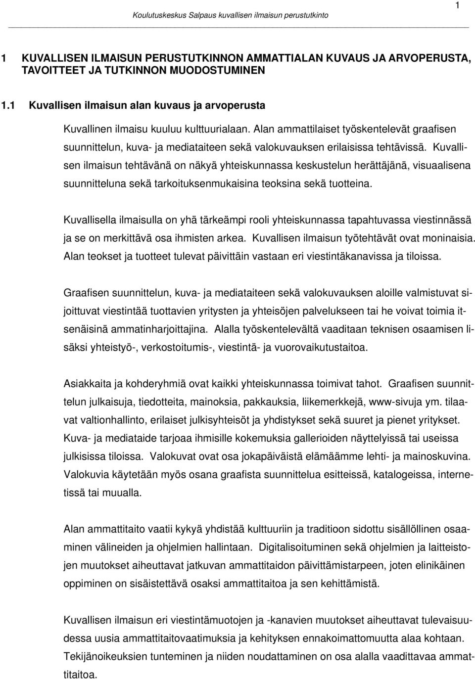 Alan ammattilaiset työskentelevät graafisen suunnittelun, kuva- ja mediataiteen sekä valokuvauksen erilaisissa tehtävissä.