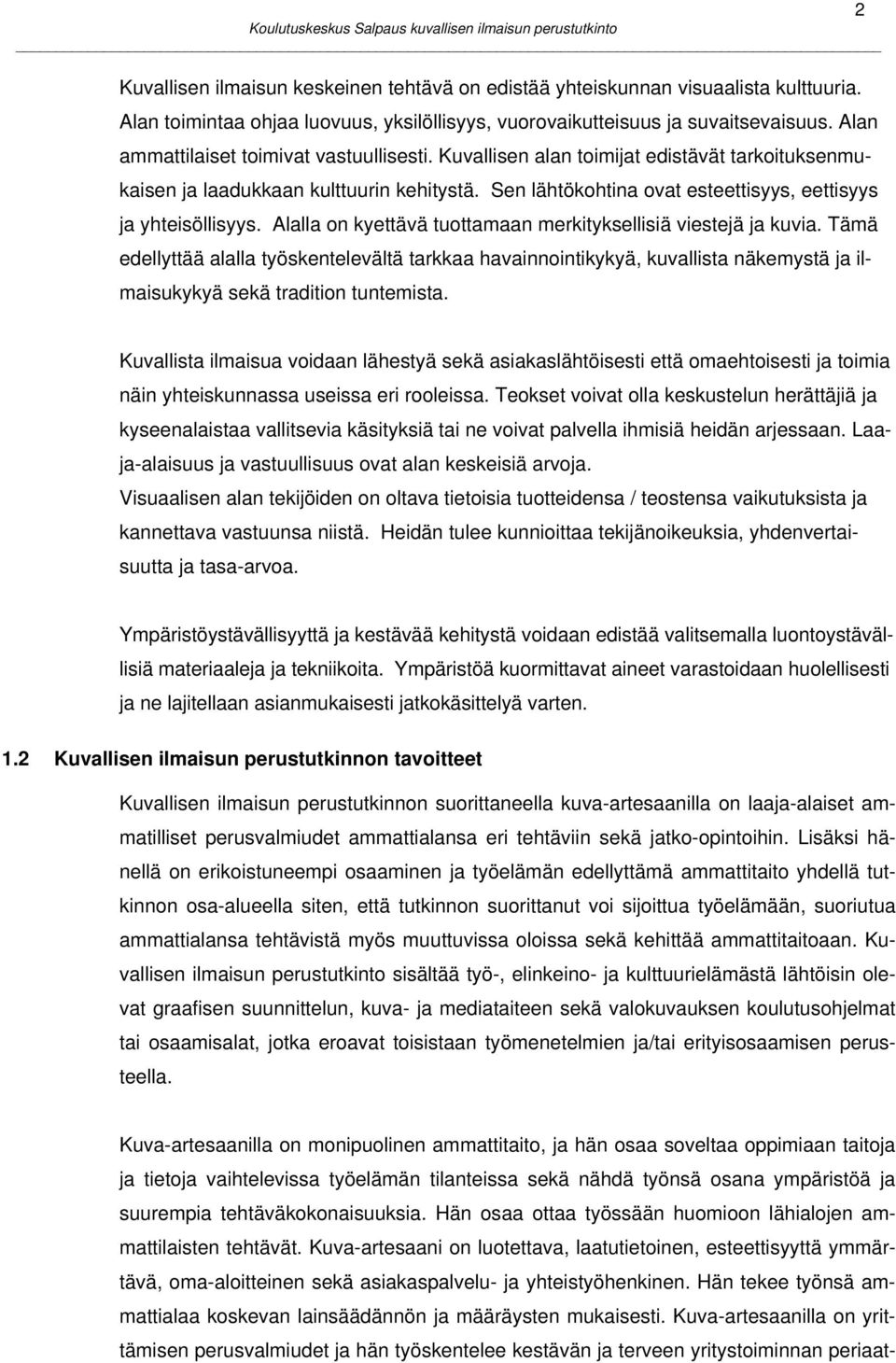 Alalla on kyettävä tuottamaan merkityksellisiä viestejä ja kuvia. Tämä edellyttää alalla työskentelevältä tarkkaa havainnointikykyä, kuvallista näkemystä ja ilmaisukykyä sekä tradition tuntemista.