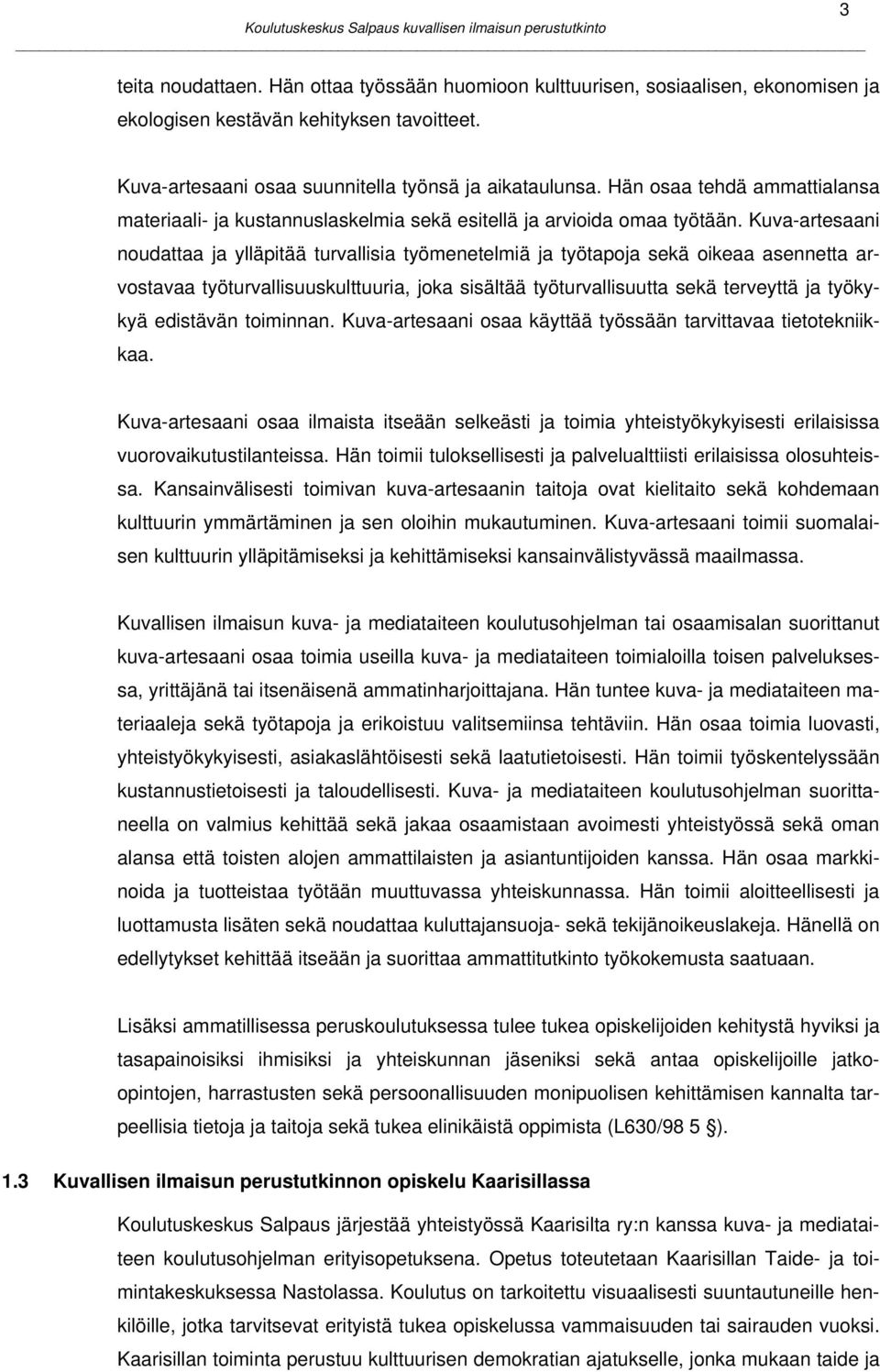 Kuva-artesaani noudattaa ja ylläpitää turvallisia työmenetelmiä ja työtapoja sekä oikeaa asennetta arvostavaa työturvallisuuskulttuuria, joka sisältää työturvallisuutta sekä terveyttä ja työkykyä
