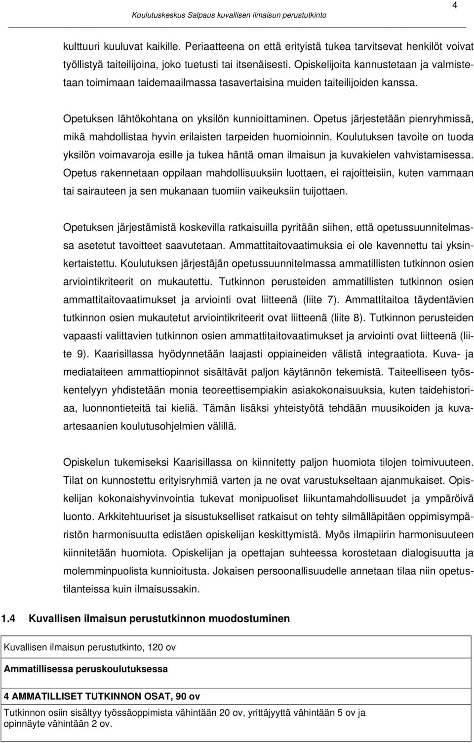 Opetus järjestetään pienryhmissä, mikä mahdollistaa hyvin erilaisten tarpeiden huomioinnin.