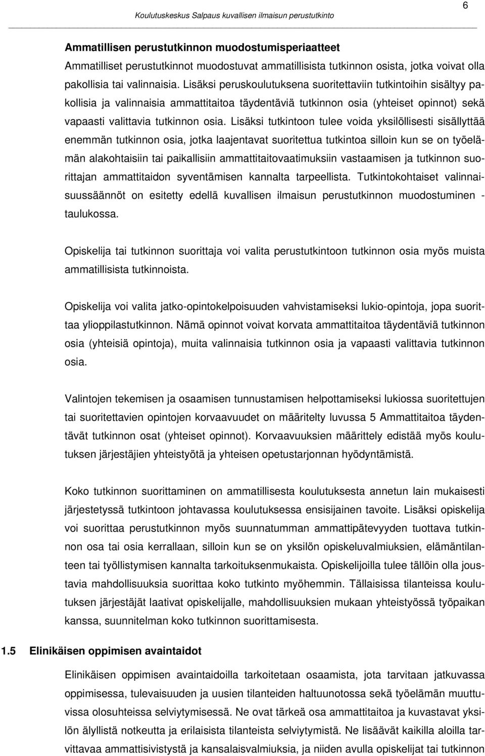 Lisäksi tutkintoon tulee voida yksilöllisesti sisällyttää enemmän tutkinnon osia, jotka laajentavat suoritettua tutkintoa silloin kun se on työelämän alakohtaisiin tai paikallisiin