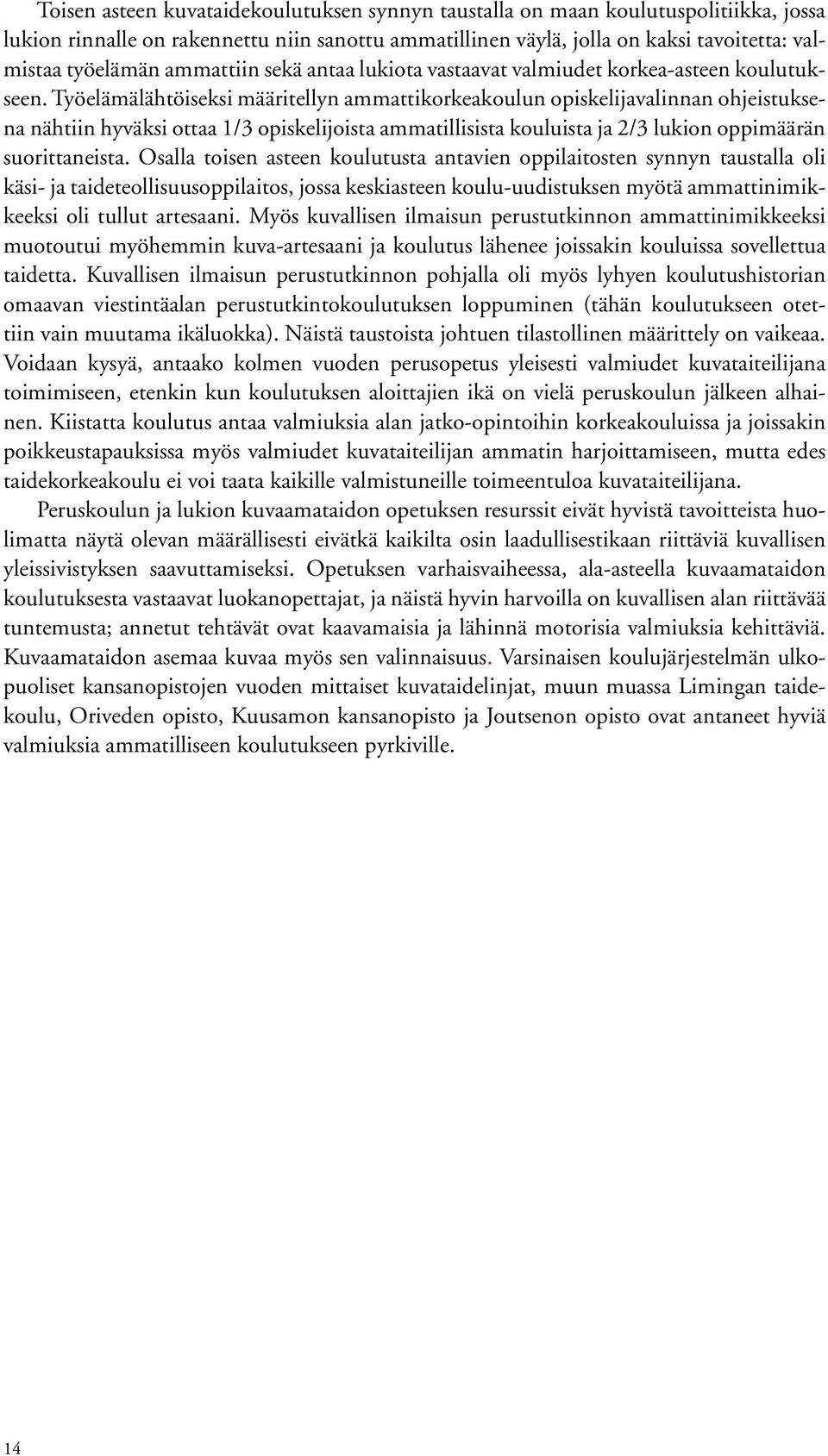 Työelämälähtöiseksi määritellyn ammattikorkeakoulun opiskelijavalinnan ohjeistuksena nähtiin hyväksi ottaa 1/3 opiskelijoista ammatillisista kouluista ja 2/3 lukion oppimäärän suorittaneista.