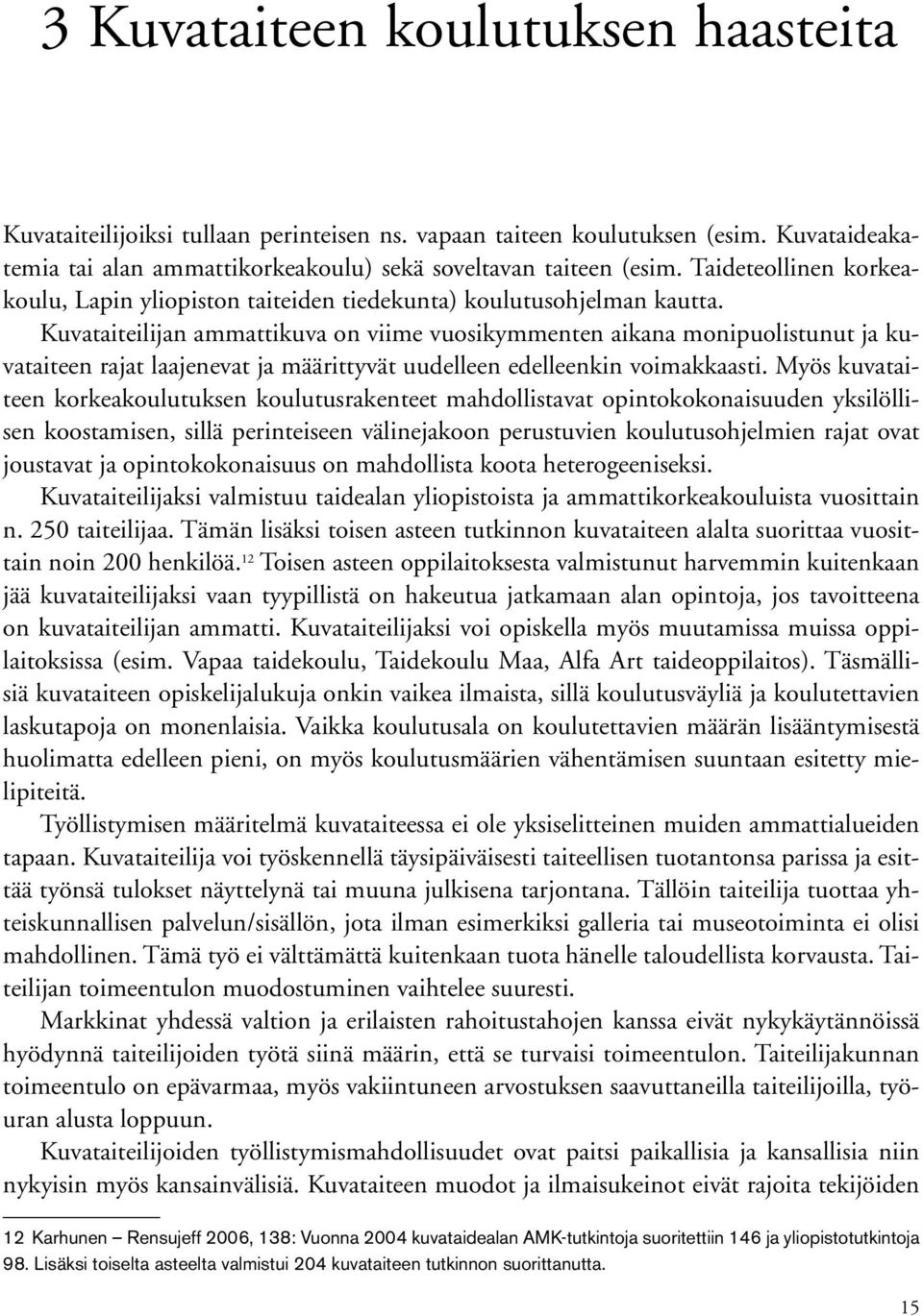 Kuvataiteilijan ammattikuva on viime vuosikymmenten aikana monipuolistunut ja kuvataiteen rajat laajenevat ja määrittyvät uudelleen edelleenkin voimakkaasti.