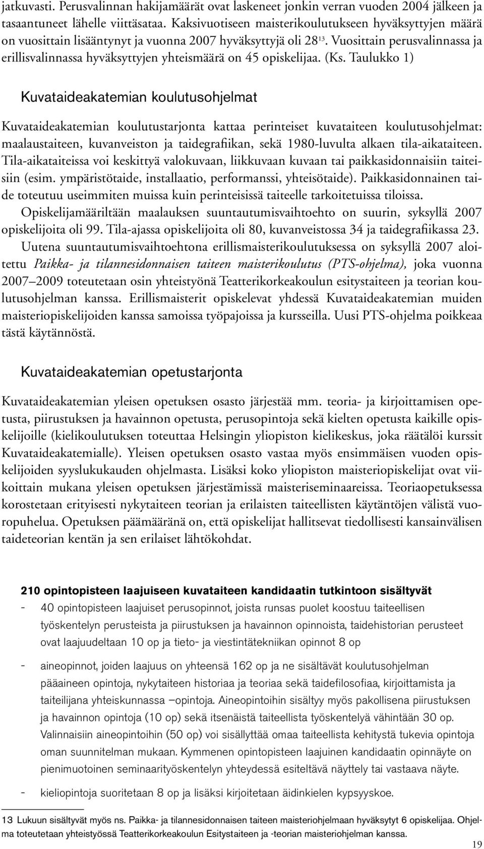 Vuosittain perusvalinnassa ja erillisvalinnassa hyväksyttyjen yhteismäärä on 45 opiskelijaa. (Ks.