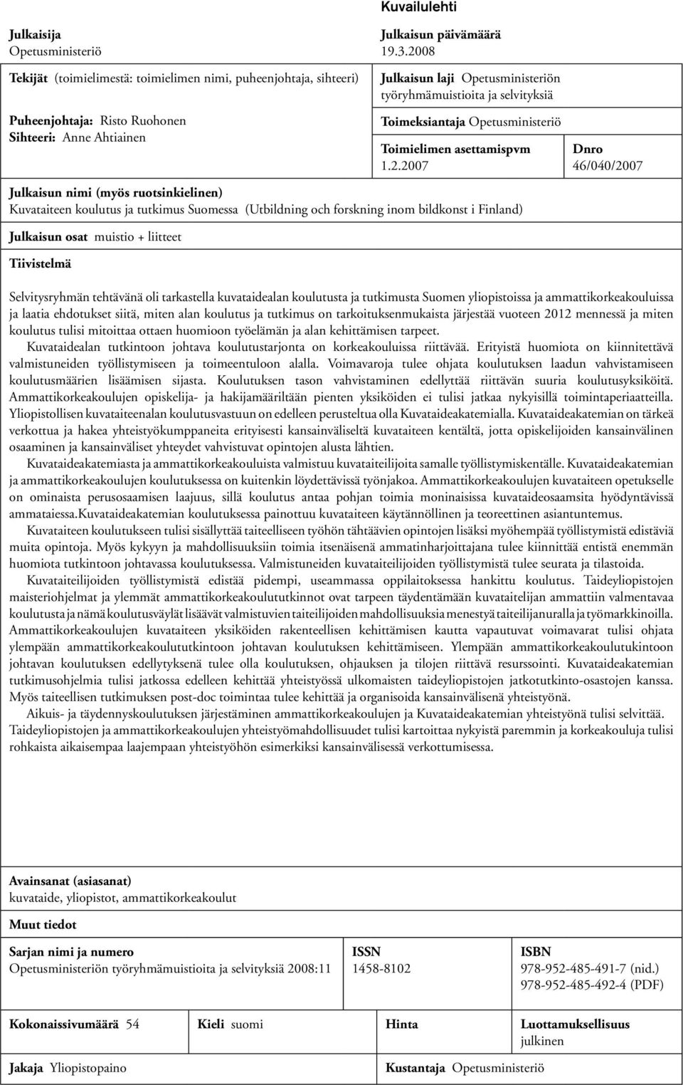 Kuvataiteen koulutus ja tutkimus Suomessa (Utbildning och forskning inom bildkonst i Finland) Julkaisun osat muistio + liitteet Tiivistelmä Selvitysryhmän tehtävänä oli tarkastella kuvataidealan