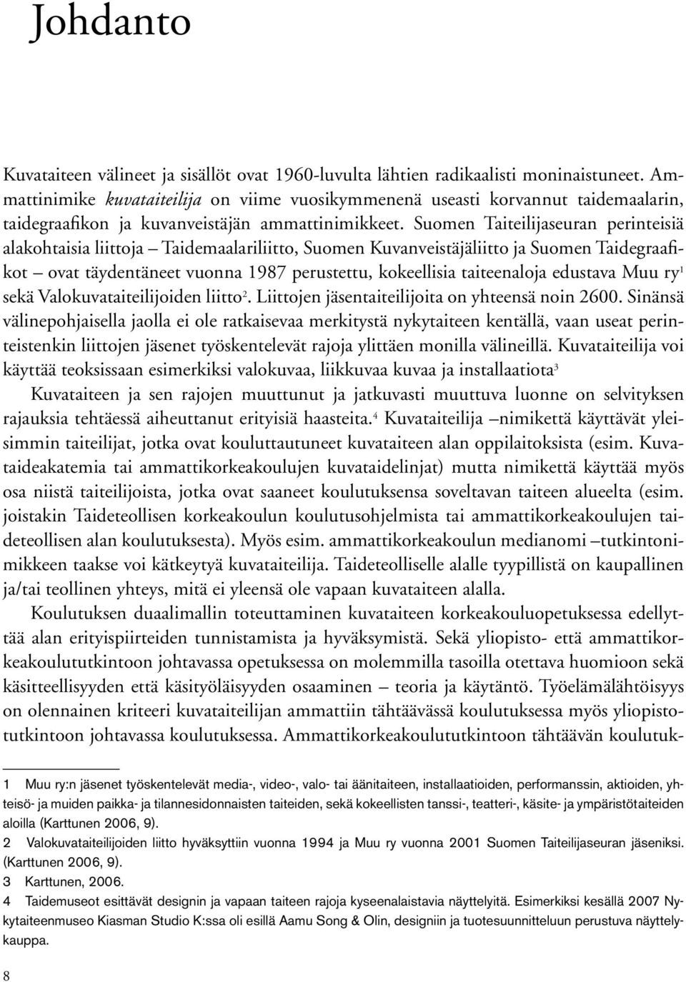 Suomen Taiteilijaseuran perinteisiä alakohtaisia liittoja Taidemaalariliitto, Suomen Kuvanveistäjäliitto ja Suomen Taidegraafikot ovat täydentäneet vuonna 1987 perustettu, kokeellisia taiteenaloja