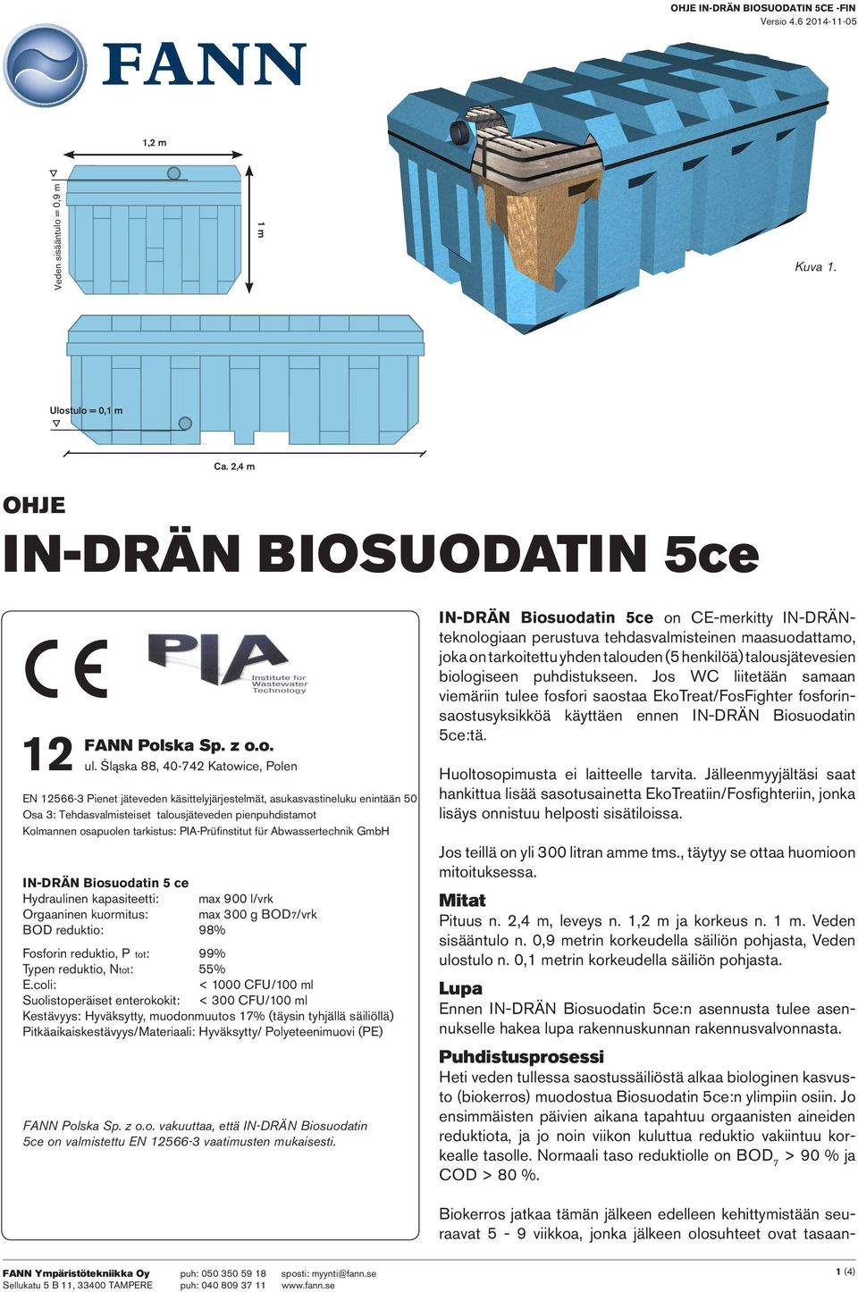 tarkistus: PIA-Prüfinstitut für Abwassertechnik GmbH IN-DRÄN Biosuodatin 5 ce Hydraulinen kapasiteetti: max 900 l/vrk Orgaaninen kuormitus: max 300 g BOD7/vrk BOD reduktio: 98% Fosforin reduktio, P