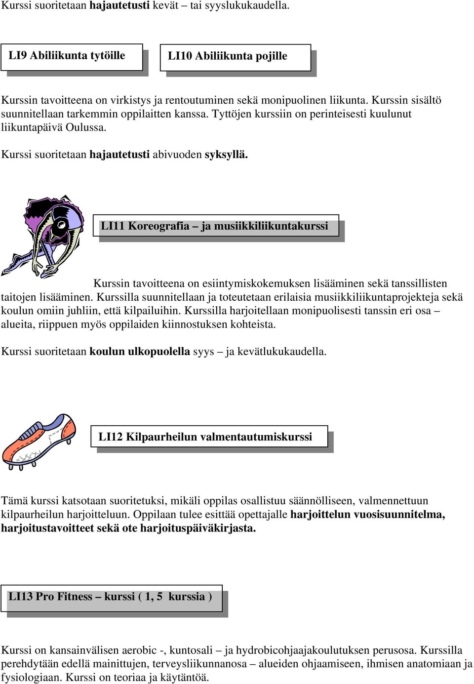 LI11 Koreografia ja musiikkiliikuntakurssi Kurssin tavoitteena on esiintymiskokemuksen lisääminen sekä tanssillisten taitojen lisääminen.