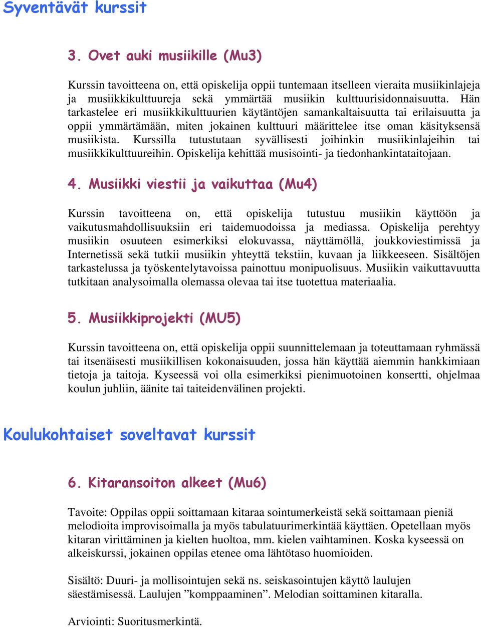 Hän tarkastelee eri musiikkikulttuurien käytäntöjen samankaltaisuutta tai erilaisuutta ja oppii ymmärtämään, miten jokainen kulttuuri määrittelee itse oman käsityksensä musiikista.