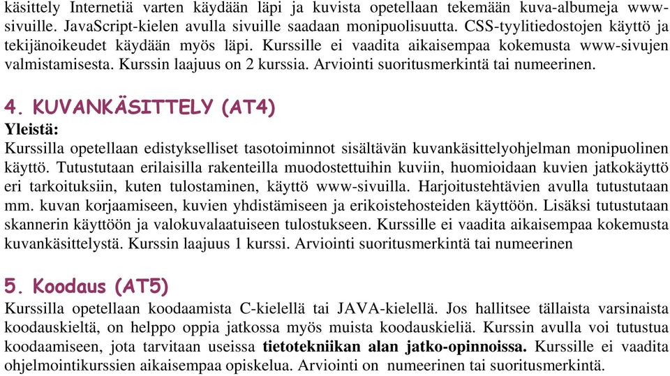Arviointi suoritusmerkintä tai numeerinen. 4. KUVANKÄSITTELY (AT4) Yleistä: Kurssilla opetellaan edistykselliset tasotoiminnot sisältävän kuvankäsittelyohjelman monipuolinen käyttö.
