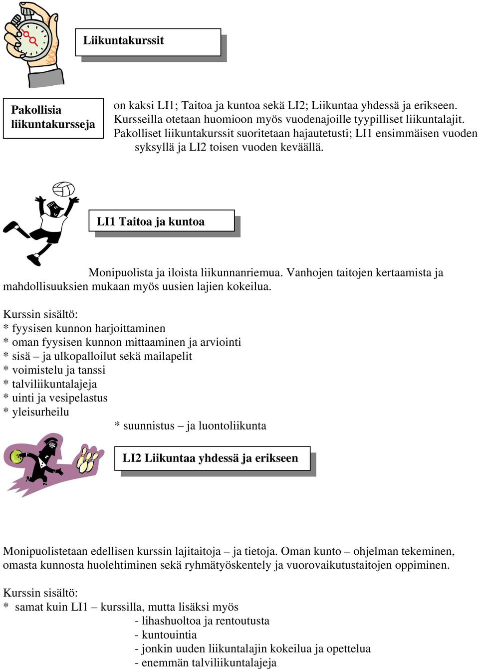 Vanhojen taitojen kertaamista ja mahdollisuuksien mukaan myös uusien lajien kokeilua.