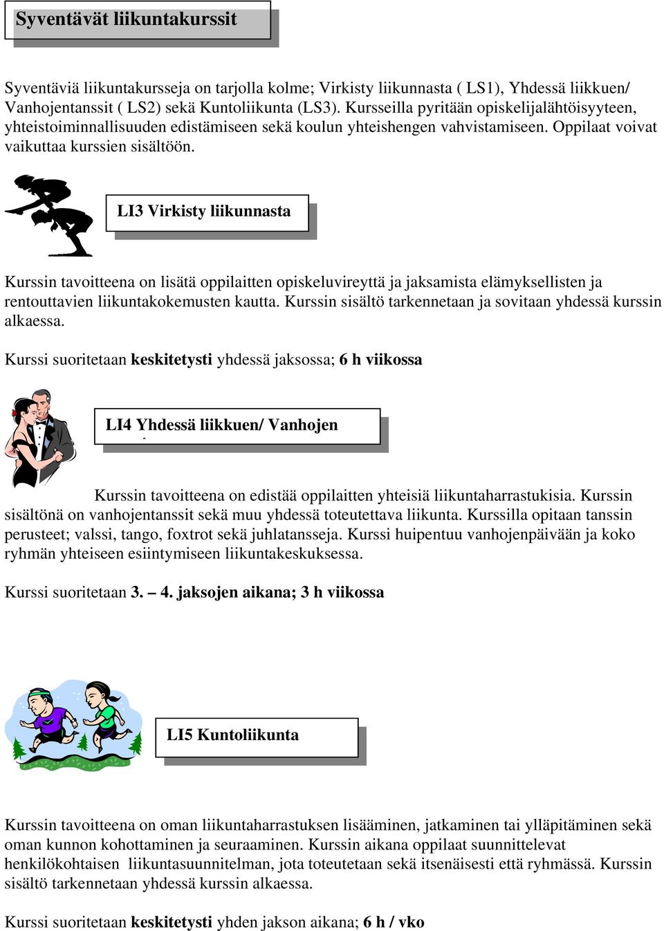 LI3 Virkisty liikunnasta Kurssin tavoitteena on lisätä oppilaitten opiskeluvireyttä ja jaksamista elämyksellisten ja rentouttavien liikuntakokemusten kautta.