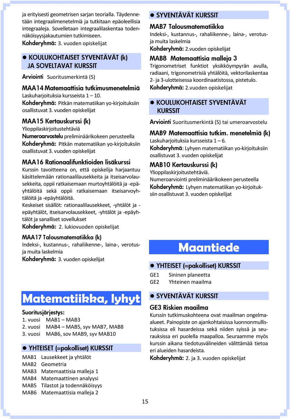 vuoden opiskelijat MAA15 Kertauskurssi (k) Ylioppilaskirjoitustehtäviä Numeroarvostelu preliminäärikokeen perusteella Kohderyhmä: Pitkän matematiikan yo-kirjoituksiin osallistuvat 3.