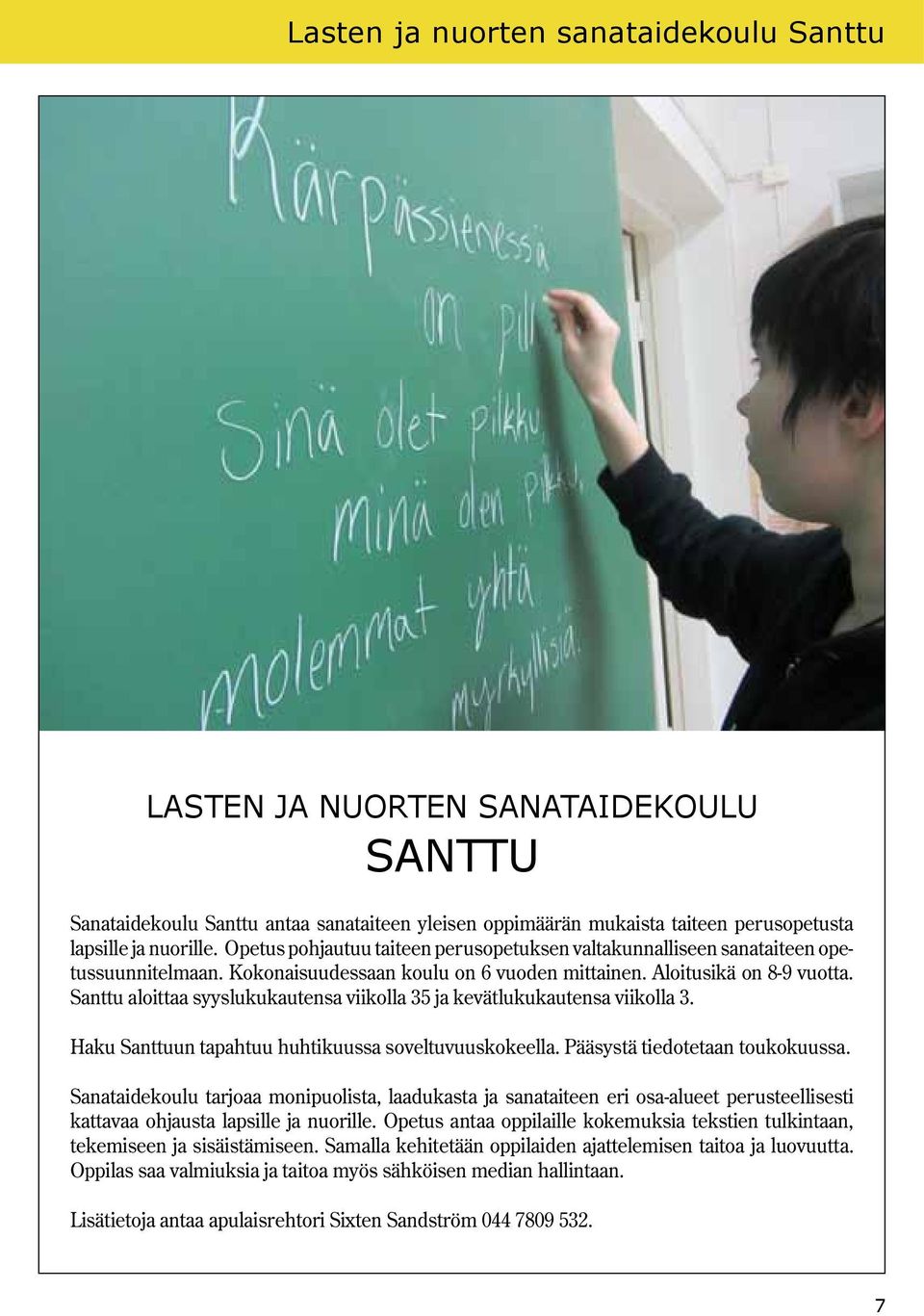 Santtu aloittaa syyslukukautensa viikolla 35 ja kevätlukukautensa viikolla 3. Haku Santtuun tapahtuu huhtikuussa soveltuvuuskokeella. Pääsystä tiedotetaan toukokuussa.