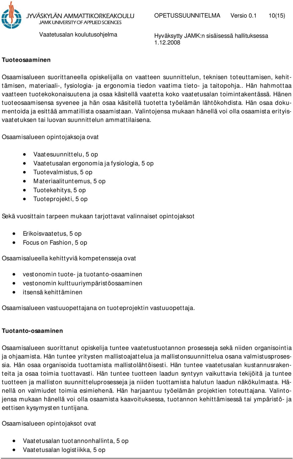 taitopohja.. Hän hahmottaa vaatteen tuotekokonaisuutena ja osaa käsitellä vaatetta koko vaatetusalan toimintakentässä.